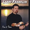 Larry Franklin - Now & Then | iHeart