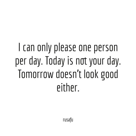 I Can Only Please One Person Per Day Today Is Not Your Day Tomorrow