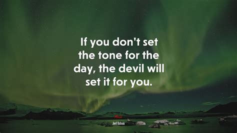 If you don’t set the tone for the day, the devil will set it for you