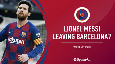 Is Messi Leaving Barcelona 2021 Why Lionel Messi Leaving Barcelona
