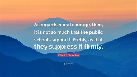 Gilbert K Chesterton Quote As Regards Moral Courage Then It Is Not