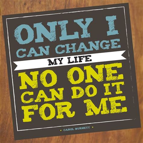 Only I Can Change My Life No One Can Do It For Me Carol Burnett