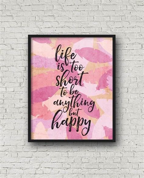 Life Is Too Short To Be Anything But Happy Printable Wall Art Etsy