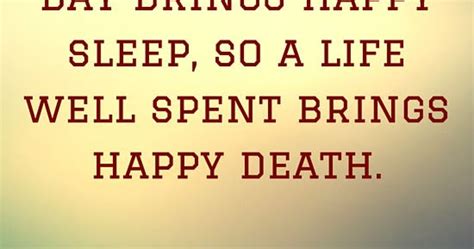 As A Well Spent Day Brings Happy Sleep So A Life Well Spent Brings Happy Death