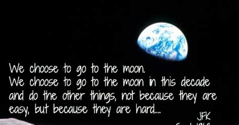 We Choose To Go To The Moon We Choose To Go To The Moon In This Decade And Do The Other Things