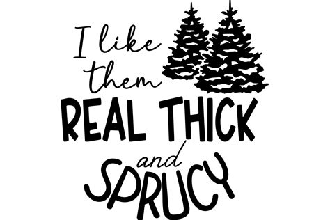 I Like Them Real Thick And Sprucy Gr Fico Por Glad Pants Crafts