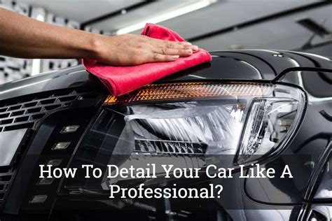 How To Detail Your Car Like A Professional Update 2017