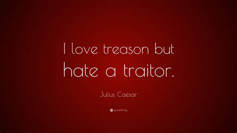 'the worst pain in the world goes beyond the physical. Julius Caesar Quote: "I love treason but hate a traitor." (9 wallpapers) - Quotefancy
