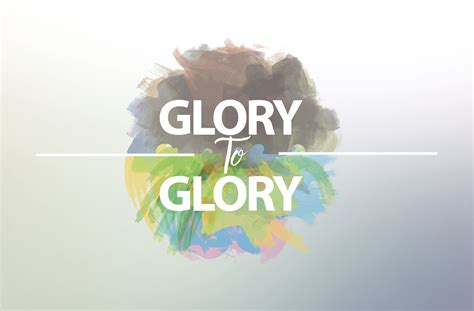 From Glory To Glory Sanctified By Christ
