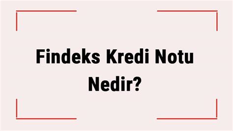 Findeks Kredi Notu Nedir Ne E Yarar Findeks Raporu Cretli Mi