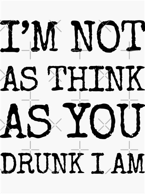 Im Not As Think As You Drunk I Am Sticker For Sale By Agonta Redbubble
