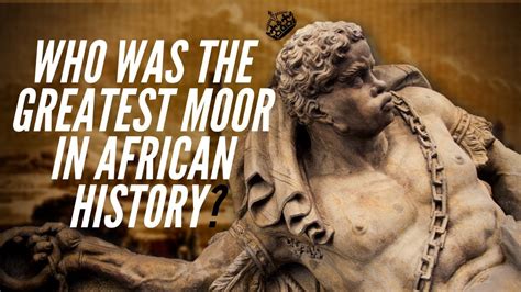Who Was The Greatest Moor In African History