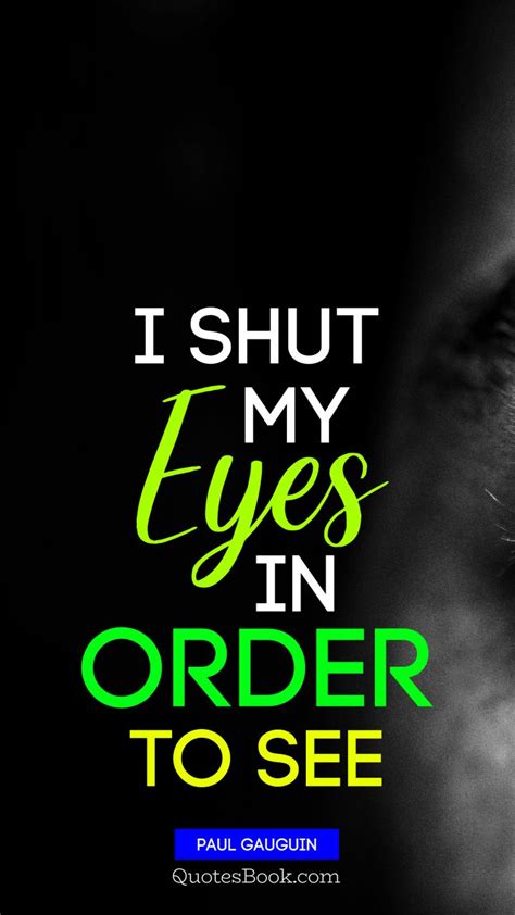 I Shut My Eyes In Order To See Quote By Paul Gauguin QuotesBook