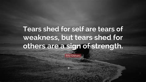 Billy Graham Quote Tears Shed For Self Are Tears Of Weakness But