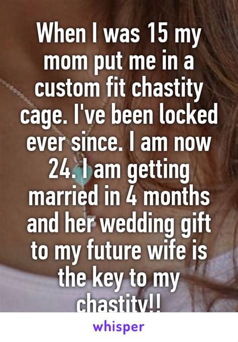 When I Was 15 My Mom Put Me In A Custom Fit Chastity Cage I Ve Been