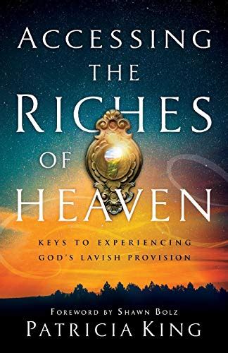 Accessing The Riches Of Heaven Keys To Experiencing Gods Lavish Provision