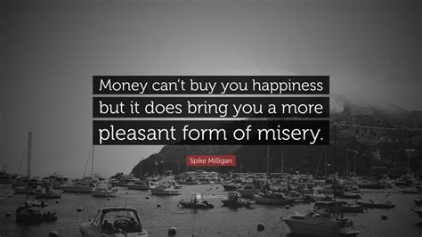Spike Milligan Quote Money Cant Buy You Happiness But It Does Bring