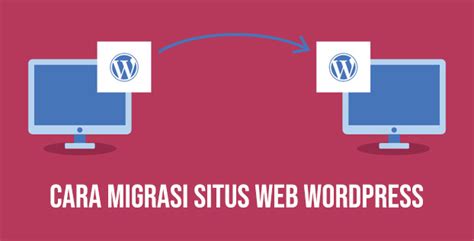 Cara Mudah Untuk Migrasi Situs Web Wordpress