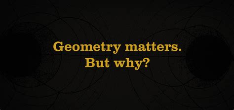 Geometry Matters But Why Geometry Matters