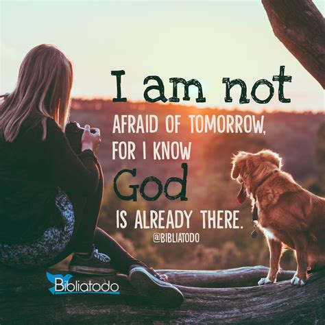 I Am Not Afraid Of Tomorrow For I Know God Is Already There Christian