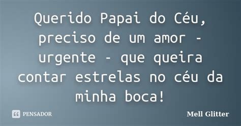 Querido Papai Do Céu Preciso De Um Mell Glitter Pensador