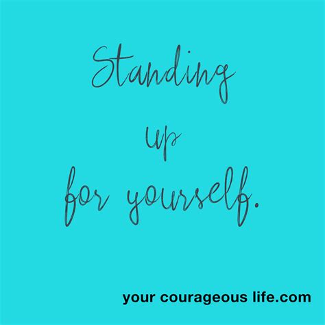 There are those that would give anything to see you fail, butyou must never the satisfaction. How to stand up for yourself - Your Courageous Life ...