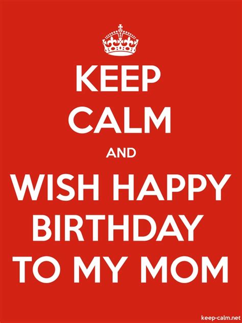 Keep Calm And Wish Happy Birthday To My Mom Keep