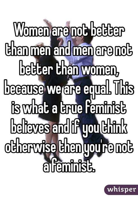 Women Are Not Better Than Men And Men Are Not Better Than Women