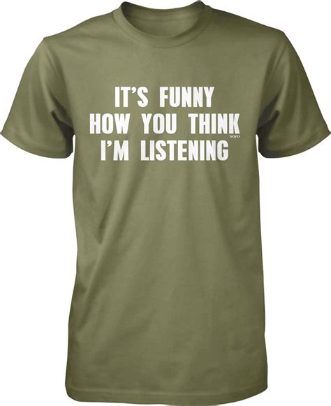 It S Funny How You Think I M Listening T Shirt 7138 Pilihax