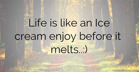 Life Is Like An Ice Cream Enjoy Before It Melts Text Message By Ice Cream