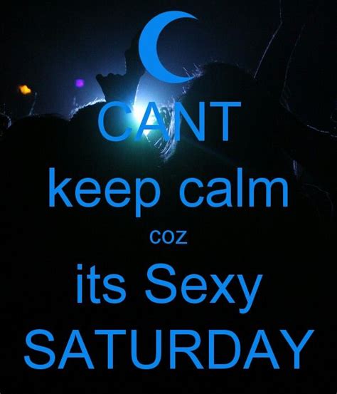 Sexy Saturday Cant Keep Calm Calm Sexy