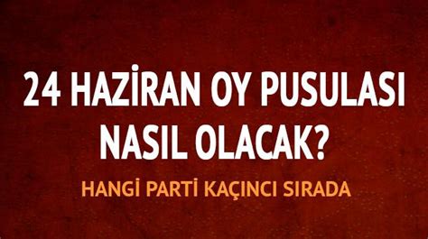 24 Haziran oy pusulası 2018 hangi parti kaçıncı sırada