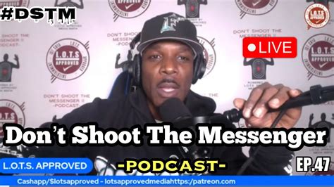 Dont Shoot The Messenger Podcast Ep 47 Youtube