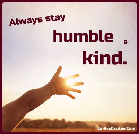 Always Stay Humble And Kind Popular Inspirational Quotes At Emilysquotes