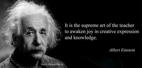 It Is The Supreme Art Of The Teacher To Awaken Joy In Creative