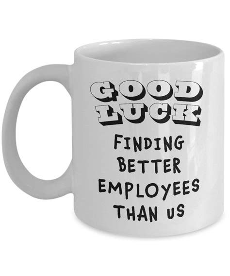 Warmest congratulations to you, and best wishes for the future! sometimes employers or coworkers give a departing colleague a gift. Boss Leaving Gift Mug - Good Luck Finding Better Employees ...