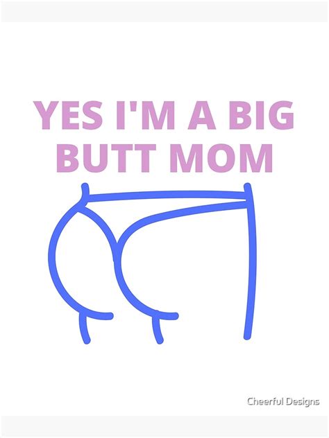yes i m a big butt mom big butt mom big ass mom poster by el youssefi redbubble
