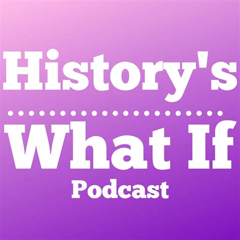 Historys What If Podcast