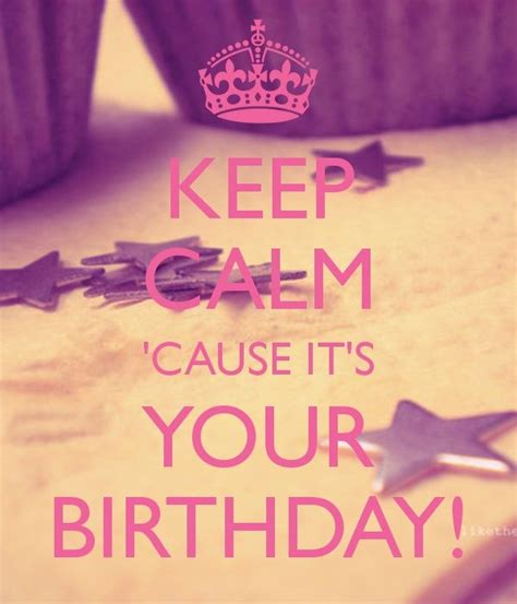 Cause Its Your Birthday Keep Calm Quotes Keep Calm Calm