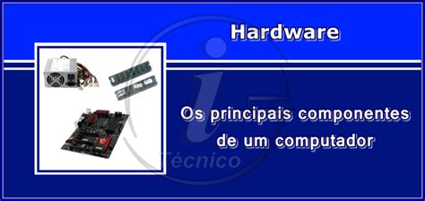 Hardware Veja Quais São Os Principais Componentes De Um Computador I Técnico