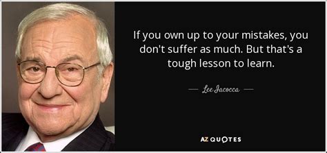 Lee Iacocca Quote If You Own Up To Your Mistakes You Dont Suffer