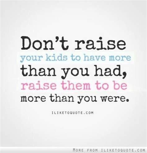 Raise Your Kids Wisdom Quotes Inspirational Quotes Words