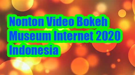 Nonton Video Bokeh Museum Internet Indonesia Teknodiary