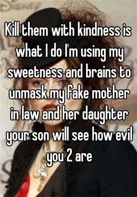 Kill Them With Kindness Is What I Do I M Using My Sweetness And Brains To Unmask My Fake Mother