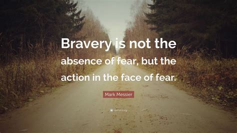 Bravery Is Not The Absence Of Fear But Action In The Face Of Fear I