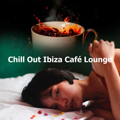 Chill Out Ibiza Café Lounge Album By Sexy Chillout Music Cafe Spotify