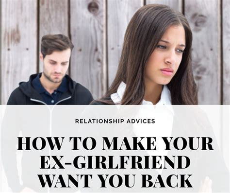 how to make your ex girlfriend want you back want you back ex girlfriends love your life