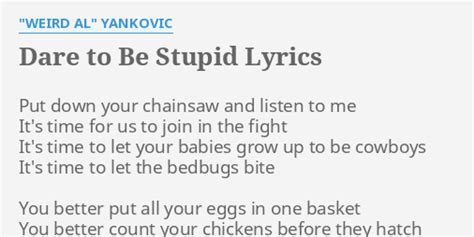 Dare To Be Stupid Lyrics By Weird Al Yankovic Put Down Your Chainsaw