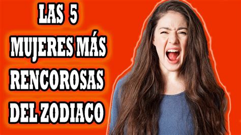 Las 5 Mujeres MÁs Rencorosas Del Zodiaco Youtube