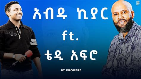 Abdu Kiar Ft Teddy Afro አብዱ ኪያር Ft ቴዲ አፍሮ Mashup By Prodfre Youtube